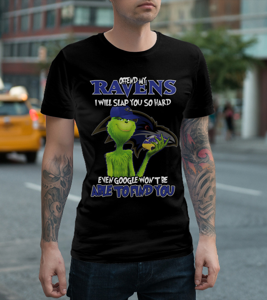 Offend My Ravens I Will Slap You So Hard Even Google Won't Be Able to Find You Grinch Ravens T-Shirt