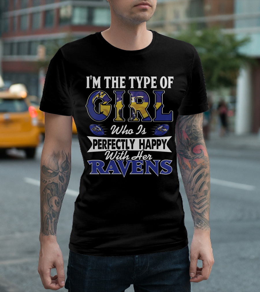 I'm the Type of Girl Who Is Perfectly Happy With Her Ravens T-Shirt