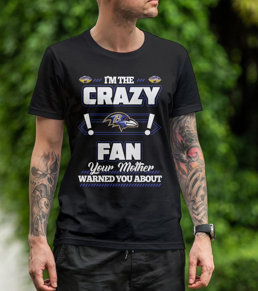 I'm The Crazy Baltimore Ravens Fan Your Mother Warned You About T-Shirt