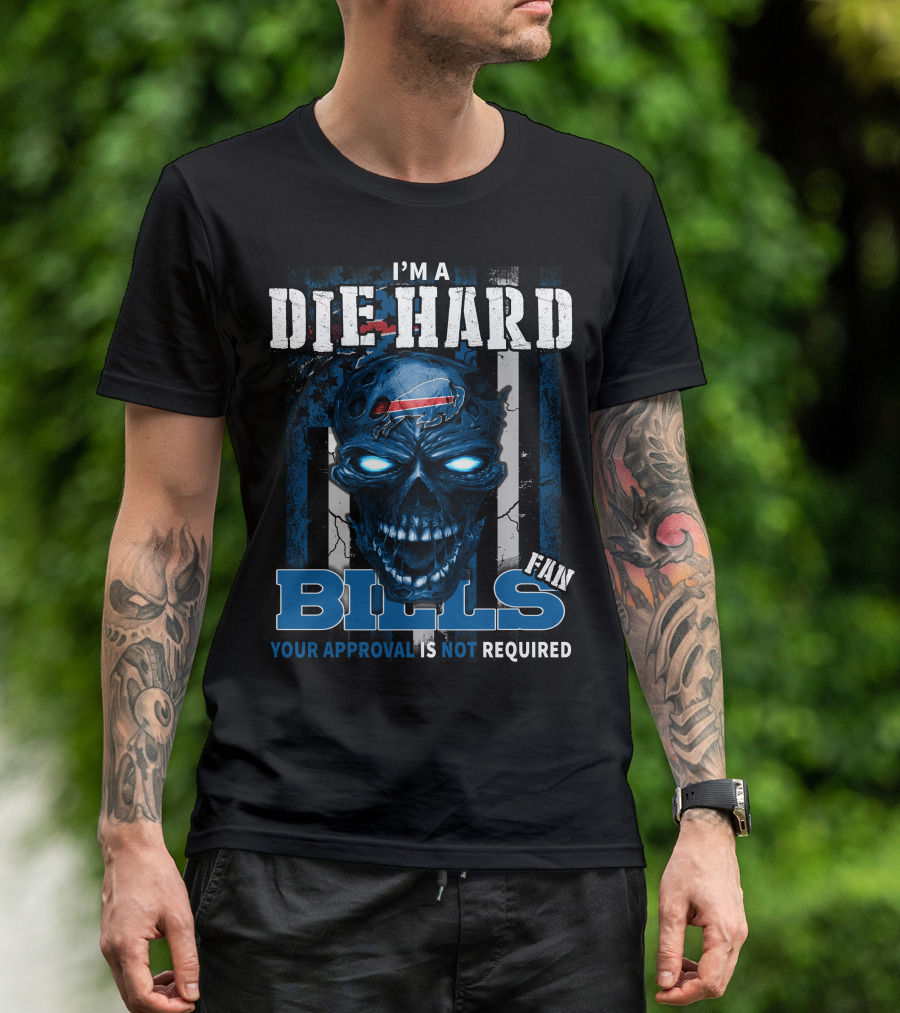 I'm A Die Hard Bills Fan Your Approval Is Not Required T-Shirt