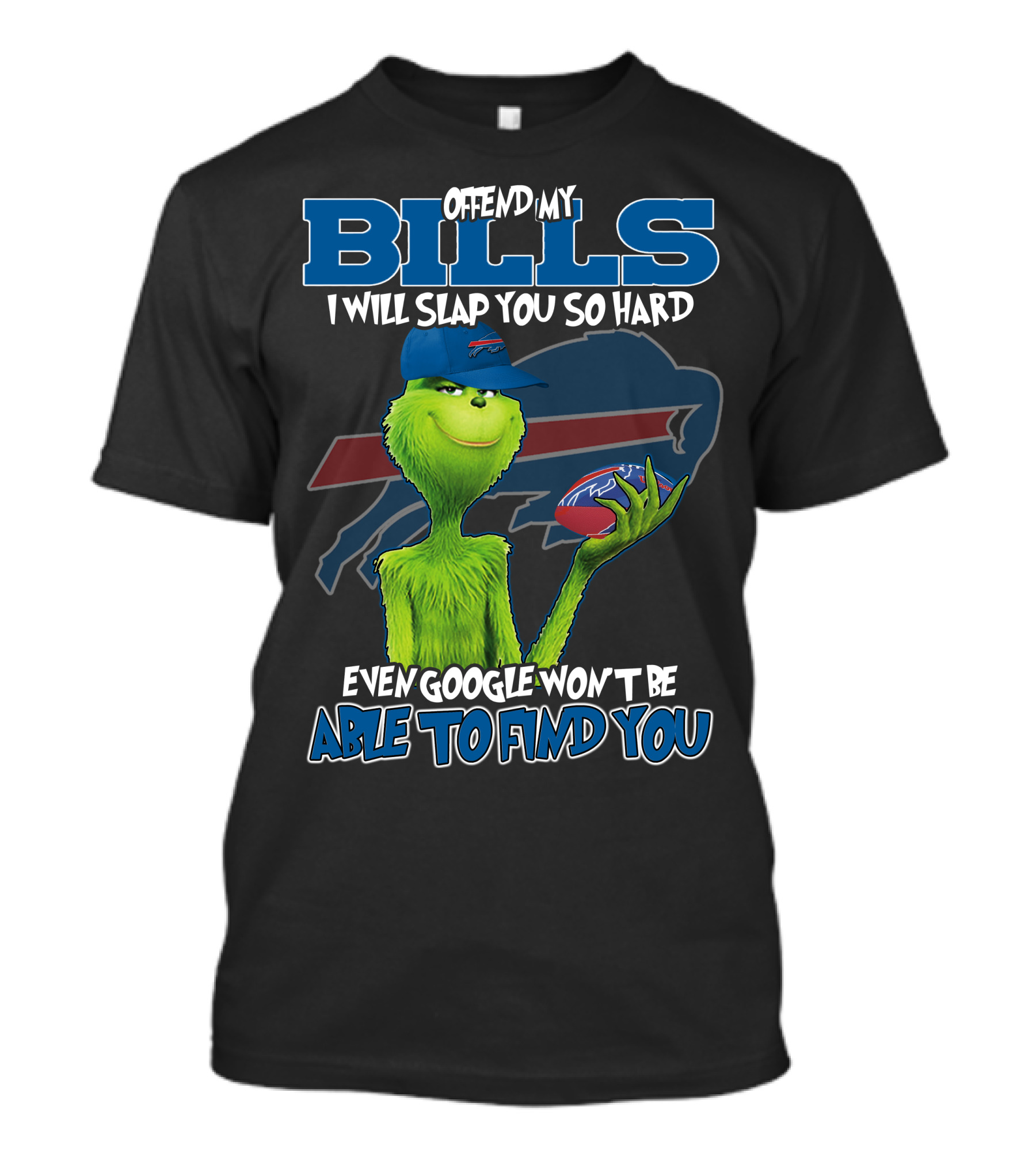 Offend My Bills I Will Slap You So Hard Even Google Won't Be Able To Find You Grinch Buffalo Bills Football T-Shirt
