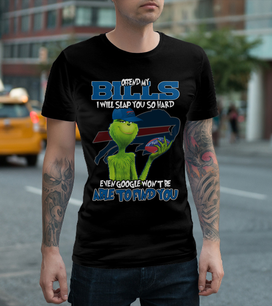 Offend My Bills I Will Slap You So Hard Even Google Won't Be Able To Find You Grinch Buffalo Bills Football T-Shirt