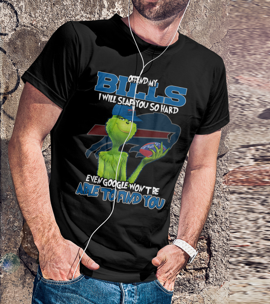Offend My Bills I Will Slap You So Hard Even Google Won't Be Able To Find You Grinch Buffalo Bills Football T-Shirt