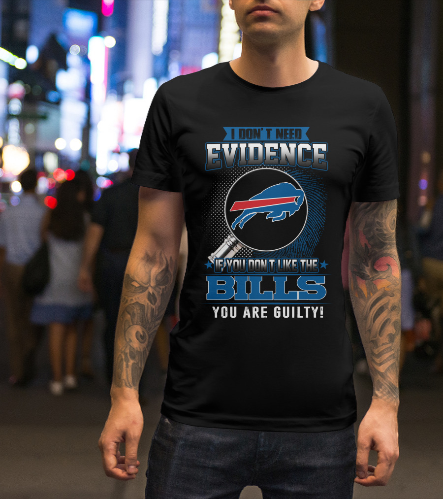 I Don't Need Evidence If You Don't Like The Bills You Are Guilty Buffalo Bills T-Shirt