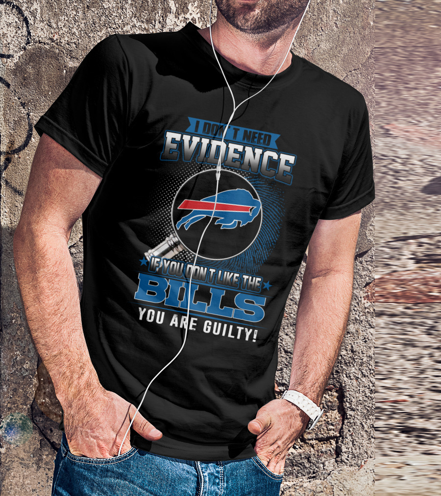 I Don't Need Evidence If You Don't Like The Bills You Are Guilty Buffalo Bills T-Shirt
