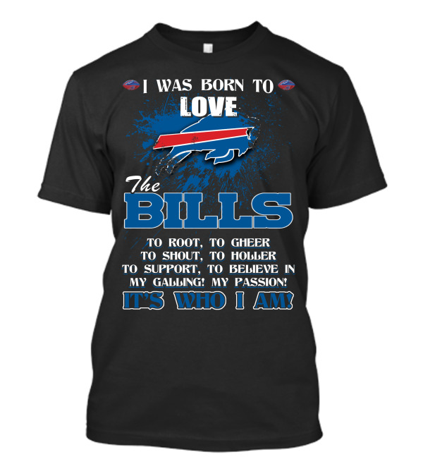 I Was Born To Love The Bills It's Who I Am T-Shirt