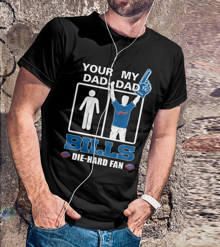 Your Dad My Dad Bills Die-Hard Fan T-Shirt