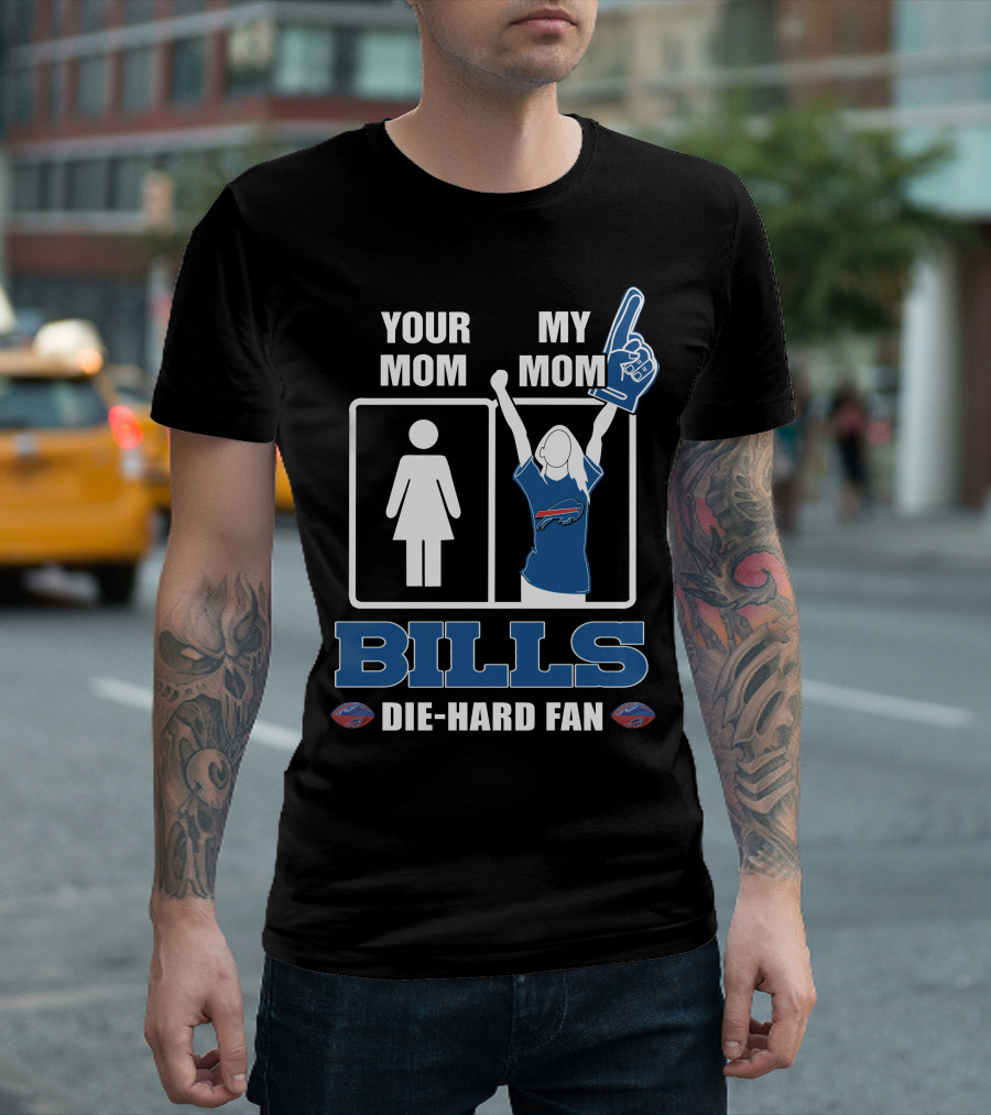 Your Mom My Mom Bills Die-Hard Fan T-Shirt
