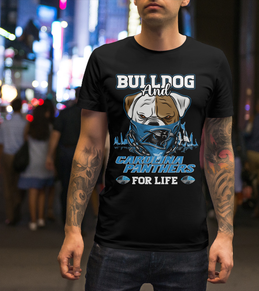 Bulldog And Carolina Panthers For Life T-Shirt