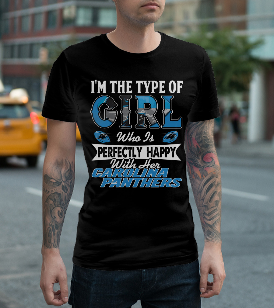 I'M THE TYPE OF GIRL WHO IS PERFECTLY HAPPY WITH HER CAROLINA PANTHERS T-Shirt