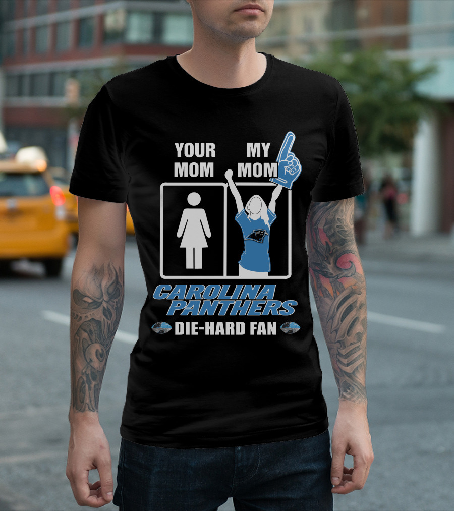 YOUR MOM MY MOM CAROLINA PANTHERS DIE-HARD FAN T-Shirt