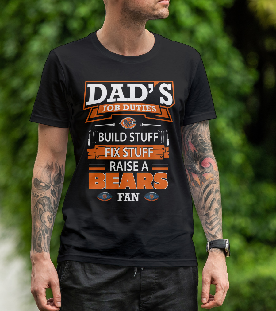DAD'S JOB DUTIES BUILD FIX RAISE A BEARS FAN CHICAGO BEARS T-Shirt
