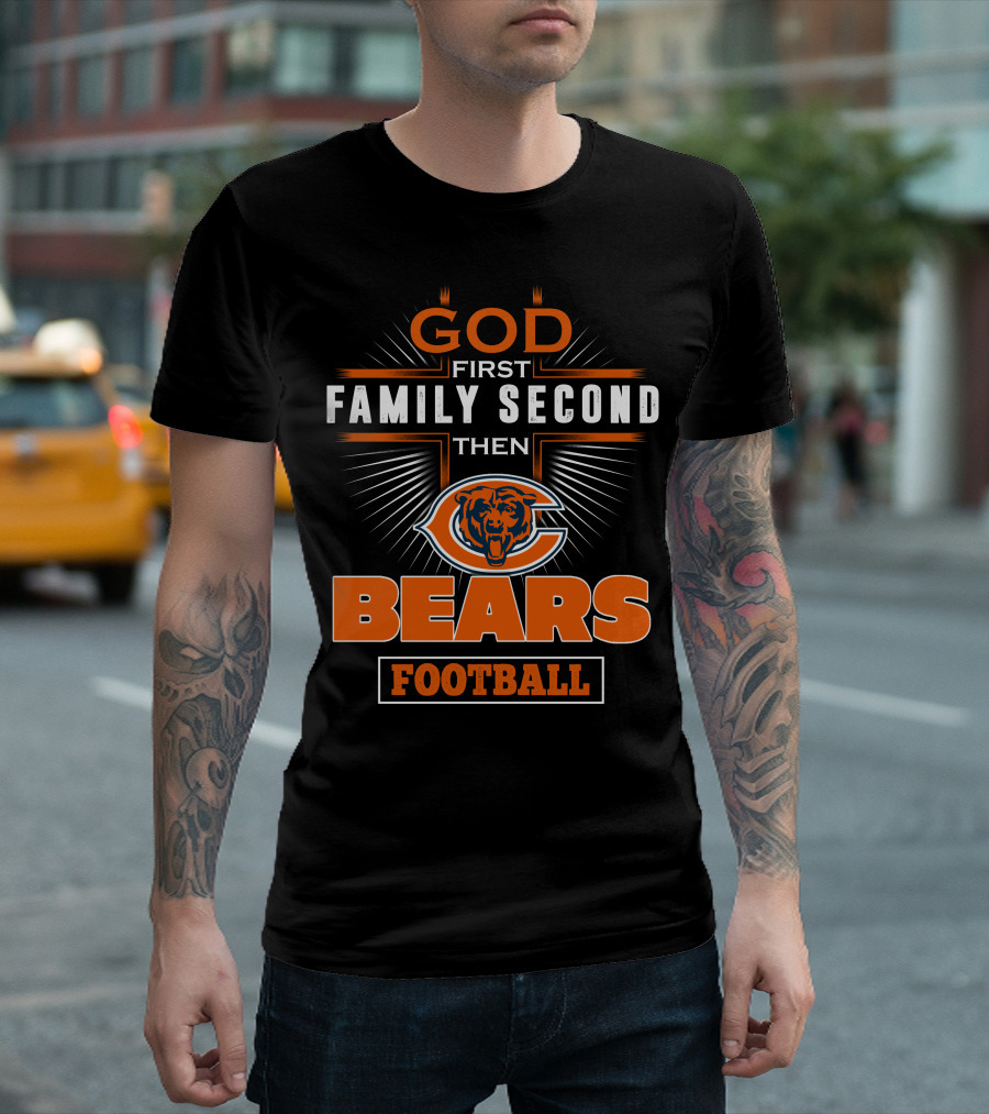 GOD FIRST FAMILY SECOND THEN CHICAGO BEARS FOOTBALL T-Shirt