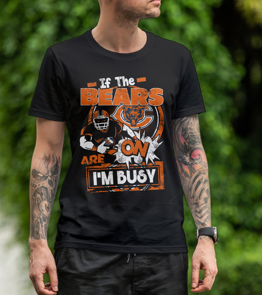 If The Bears Are On I'm Busy Chicago Bears Football Fan Nfl Team Spirit T-Shirt
