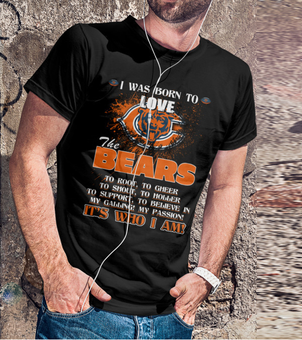 I Was Born To Love The Chicago Bears It's Who I Am T-Shirt