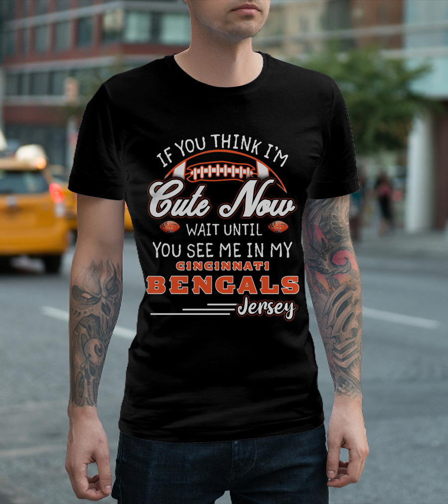 If You Think I'm Cute Now Wait Until You See Me In My Cincinnati Bengals Jersey T-Shirt