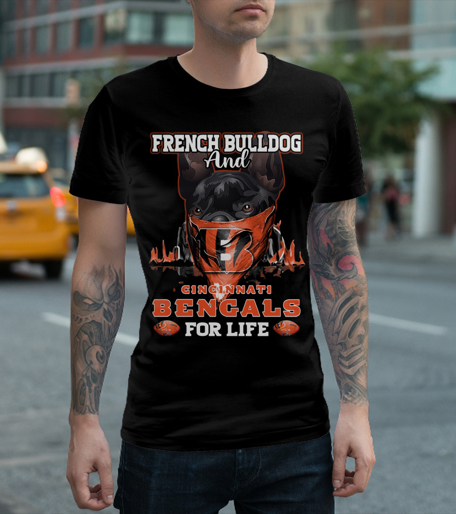 French Bulldog And Cincinnati Bengals For Life T-Shirt