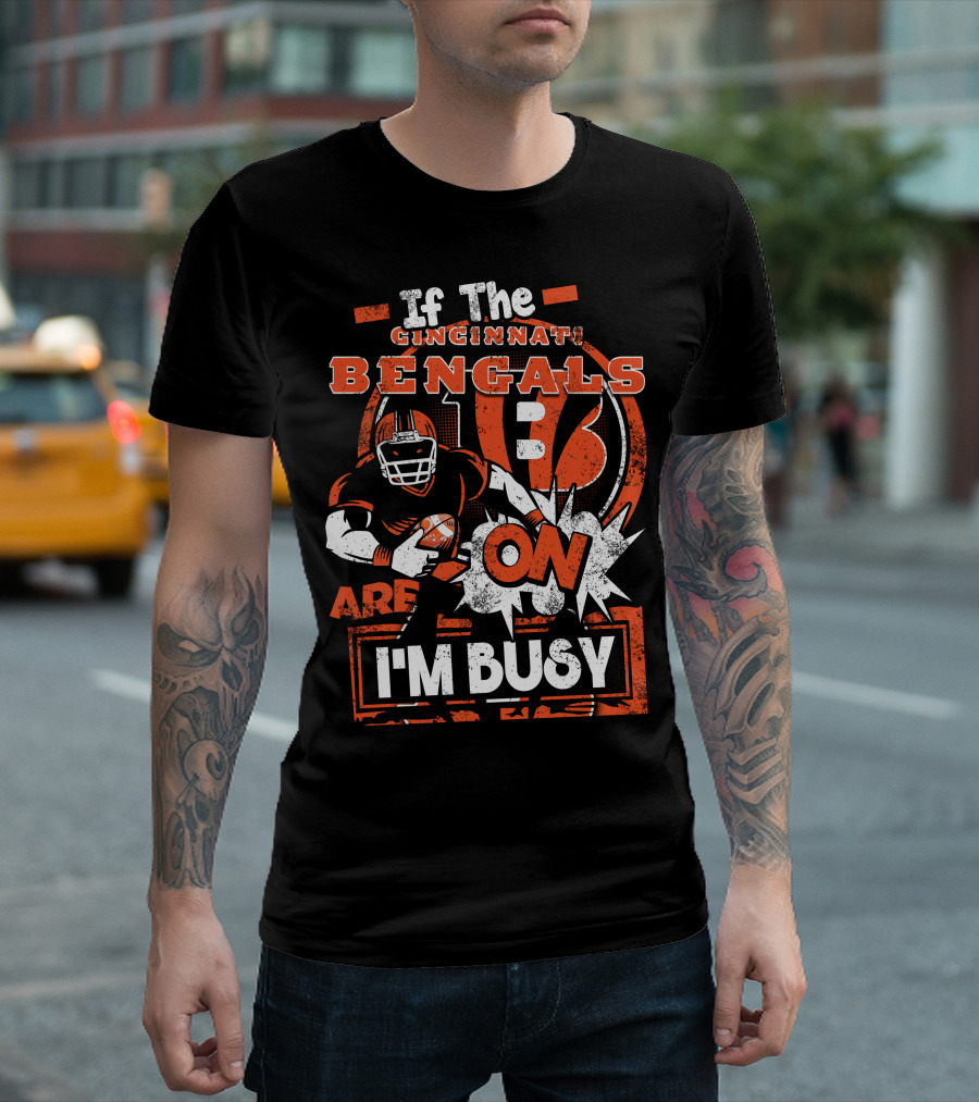 If The Cincinnati Bengals Are On I'm Busy T-Shirt