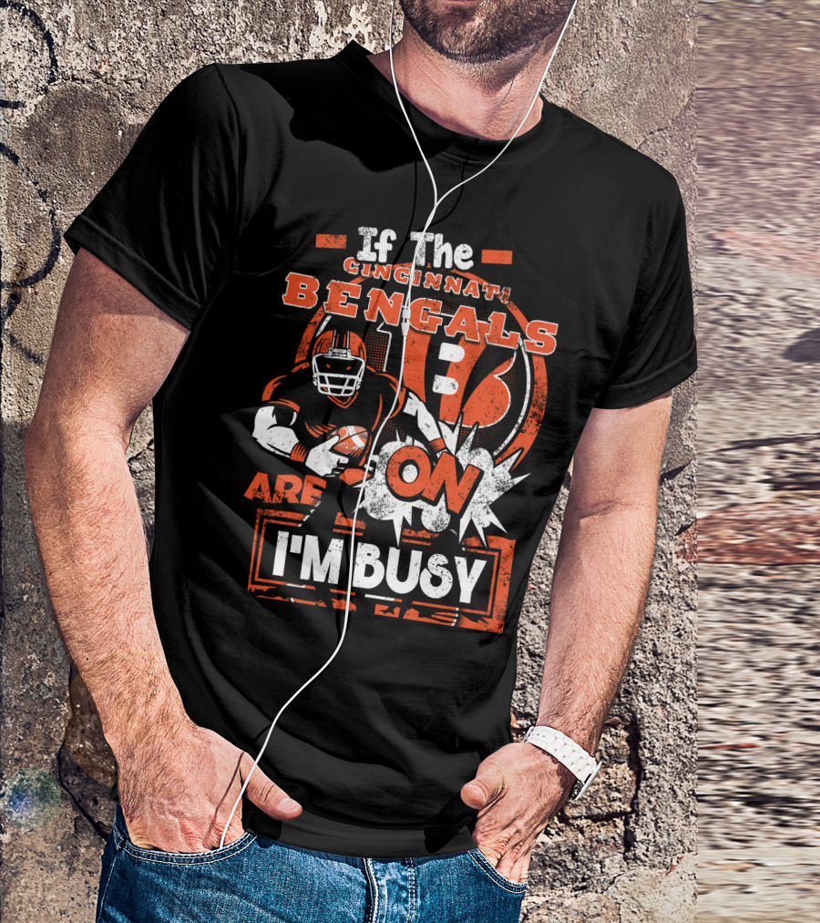 If The Cincinnati Bengals Are On I'm Busy T-Shirt