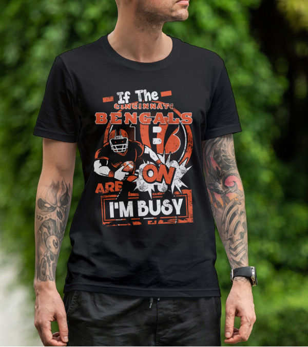 If The Cincinnati Bengals Are On I'm Busy T-Shirt