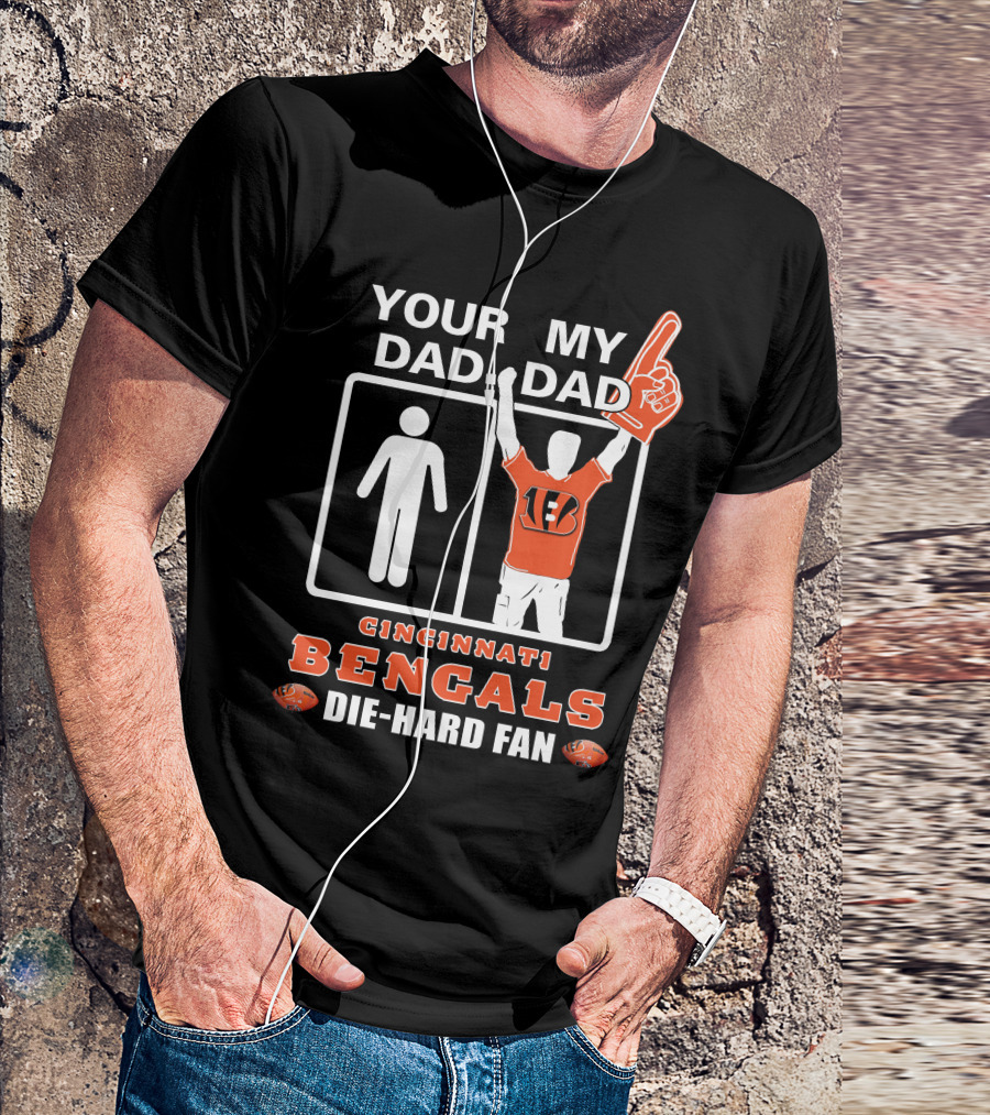 Your Dad My Dad Cincinnati Bengals Die-Hard Fan T-Shirt