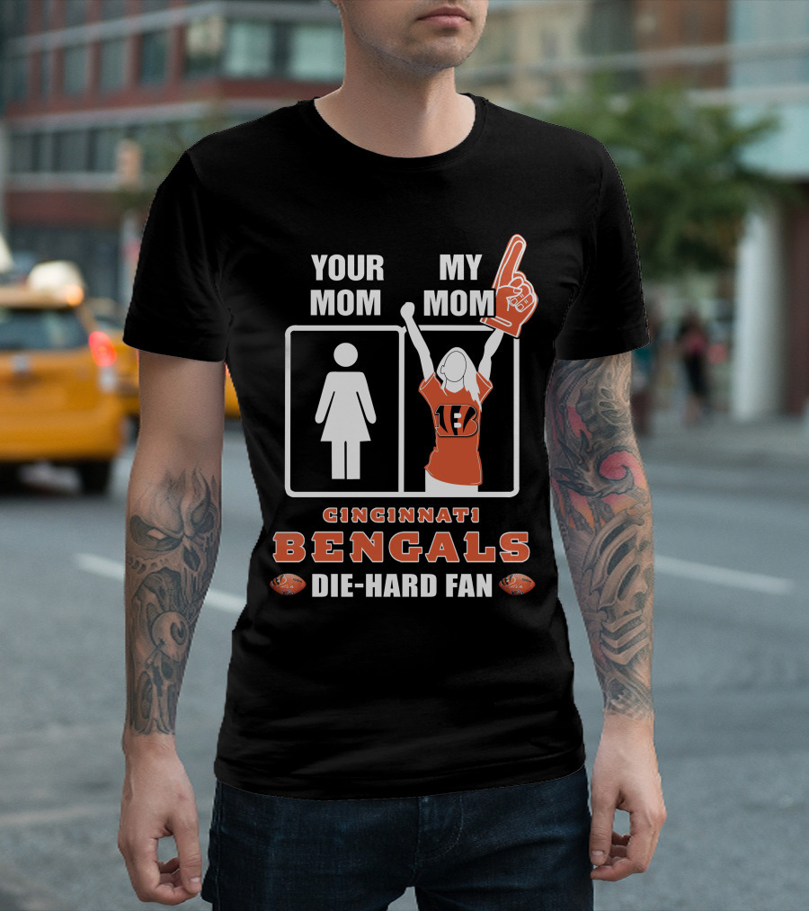 YOUR MOM MY MOM CINCINNATI BENGALS DIE-HARD FAN T-Shirt