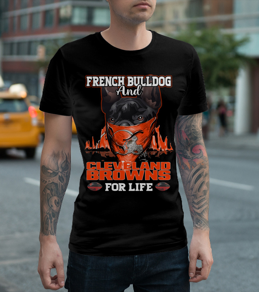 FRENCH BULLDOG AND CLEVELAND BROWNS FOR LIFE T-Shirt