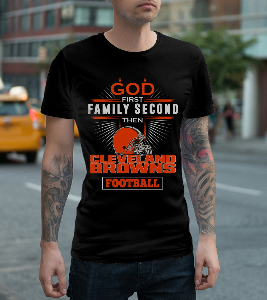 God First Family Second Then Cleveland Browns Football T-Shirt