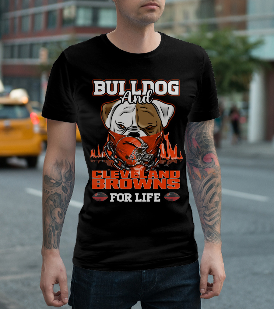 BULLDOG AND CLEVELAND BROWNS FOR LIFE T-Shirt