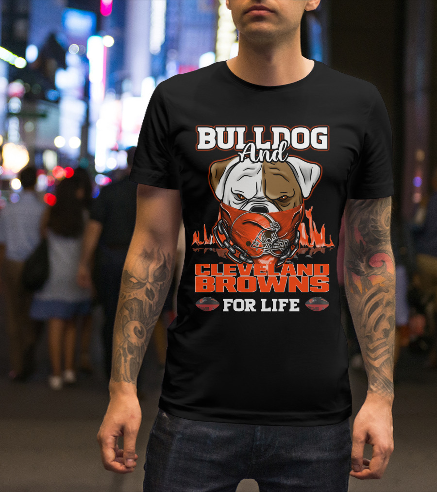 BULLDOG AND CLEVELAND BROWNS FOR LIFE T-Shirt
