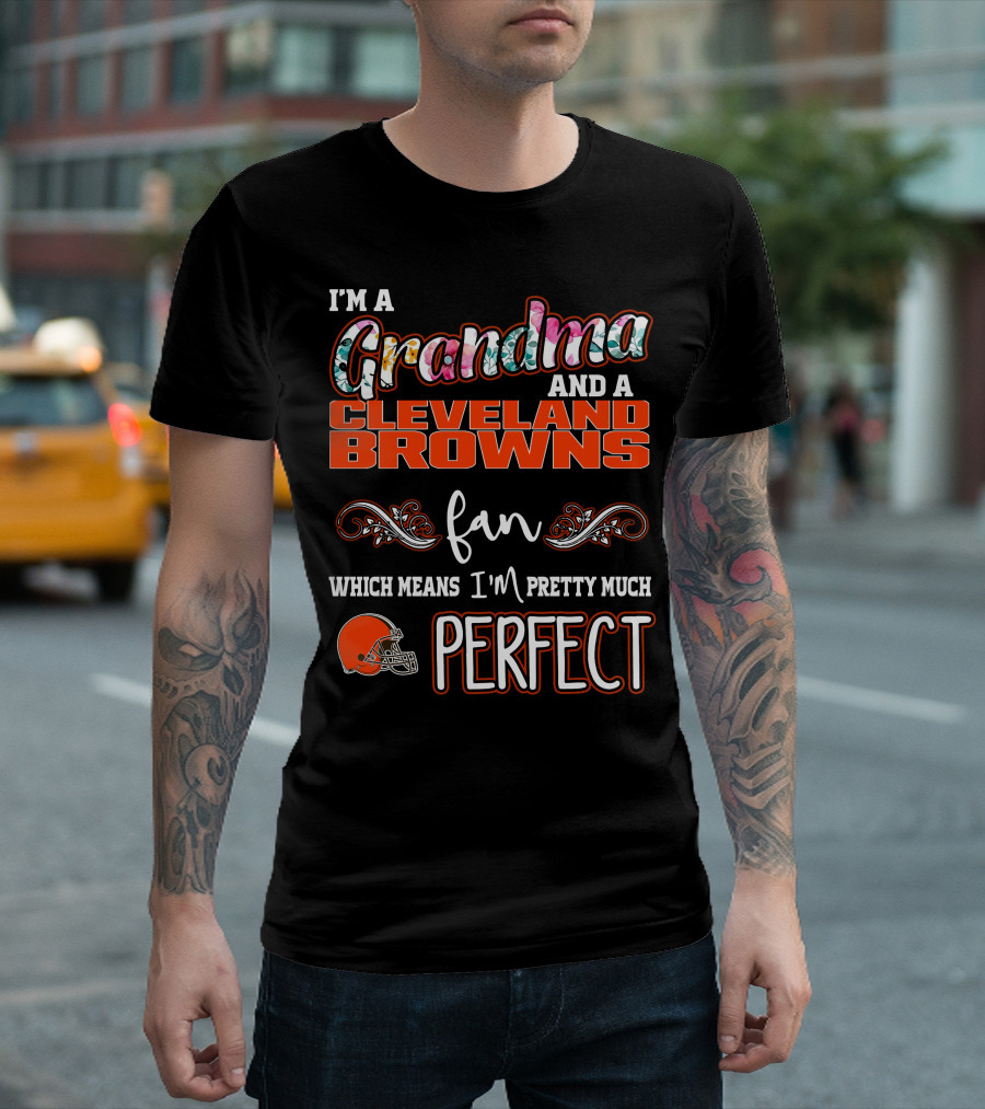 I'm a Grandma and a Cleveland Browns Fan Which Means I'm Pretty Much Perfect T-Shirt