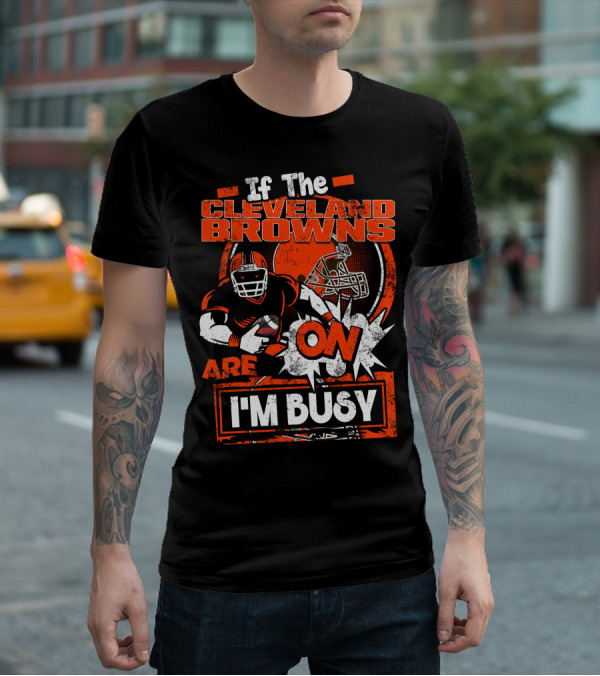 If The Cleveland Browns Are On I'm Busy Football Fan Statement T-Shirt