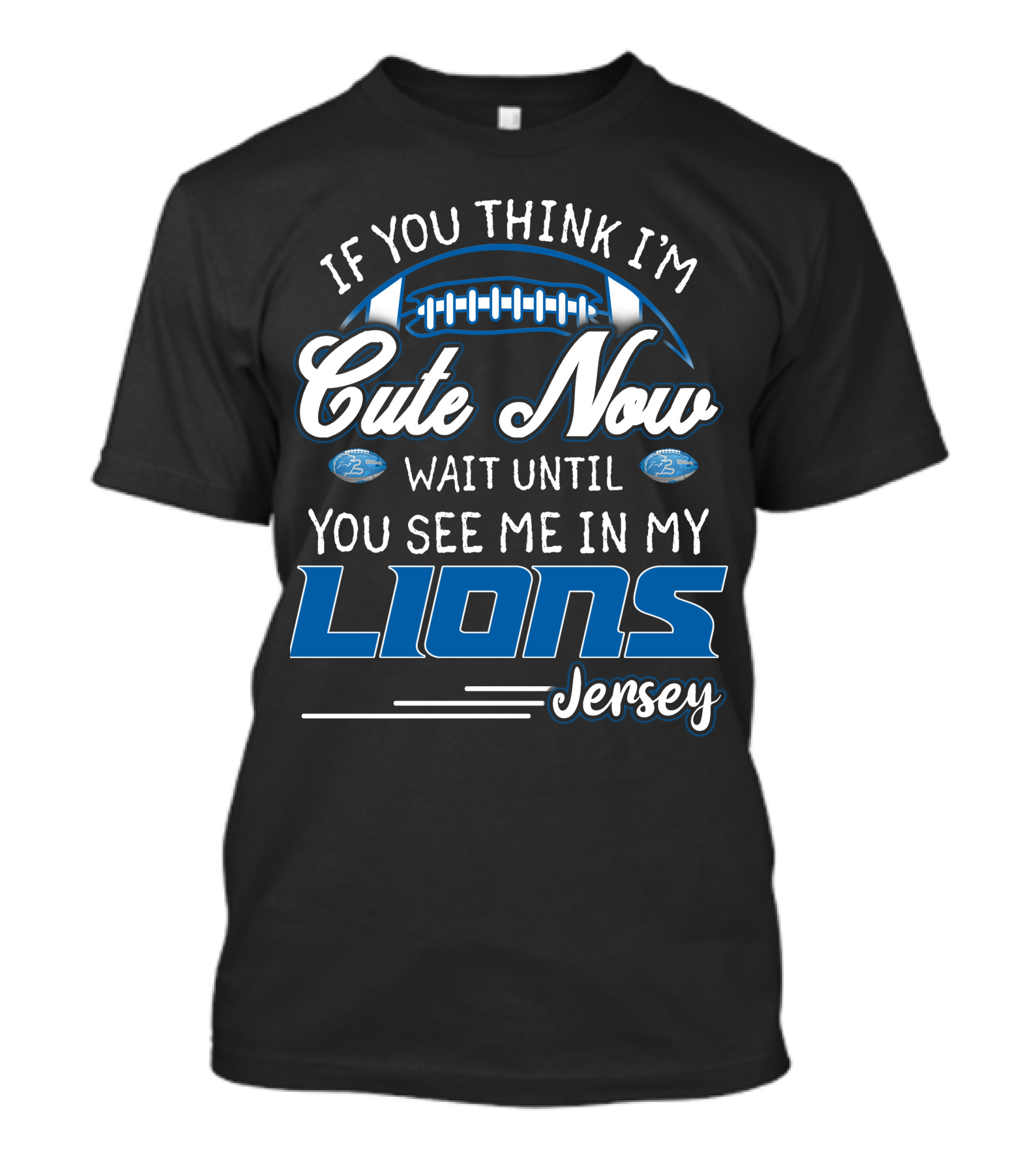IF YOU THINK I'M CUTE NOW WAIT UNTIL YOU SEE ME IN MY LIONS JERSEY T-Shirt