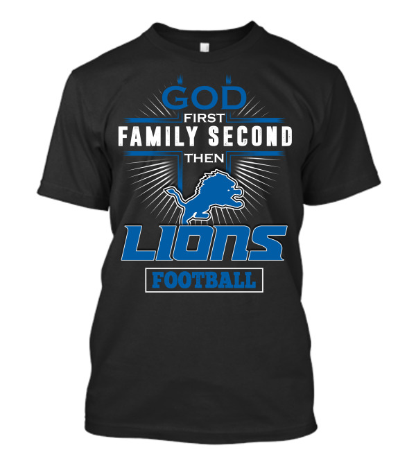 God First Family Second Then Lions Football T-Shirt
