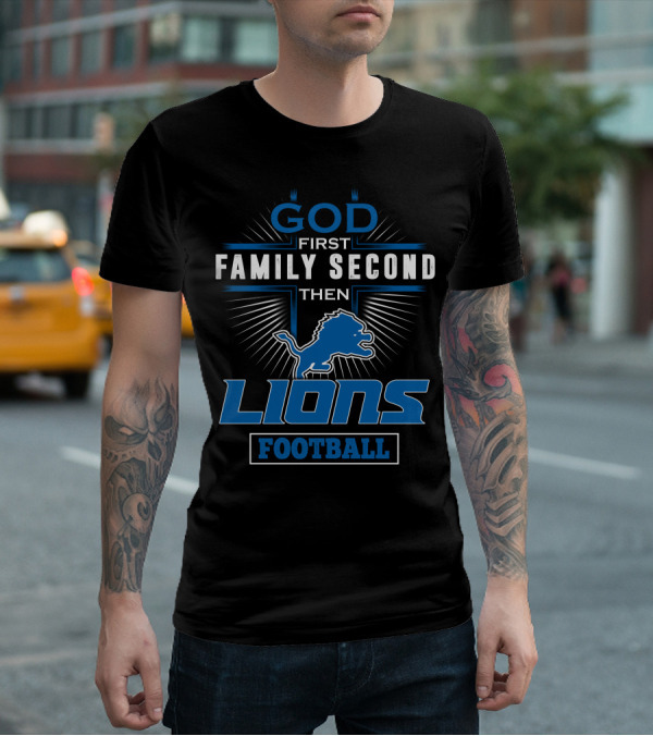 God First Family Second Then Lions Football T-Shirt