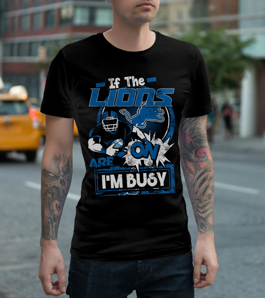 If The Detroit Lions Are On I'm Busy T-Shirt