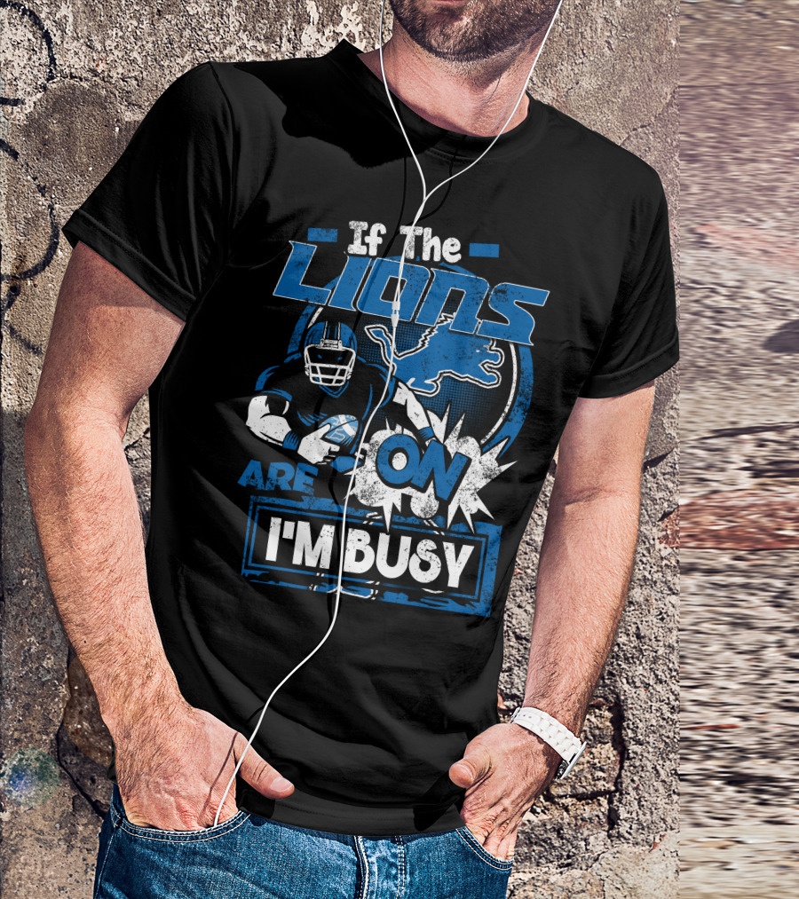 If The Detroit Lions Are On I'm Busy T-Shirt