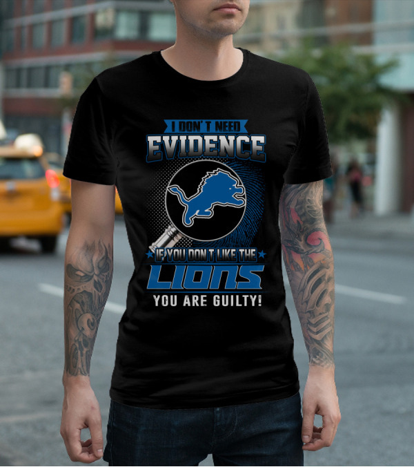 I DON'T NEED EVIDENCE IF YOU DON'T LIKE THE LIONS YOU ARE GUILTY DETROIT LIONS T-Shirt