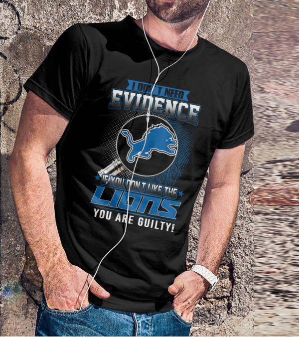 I DON'T NEED EVIDENCE IF YOU DON'T LIKE THE LIONS YOU ARE GUILTY DETROIT LIONS T-Shirt