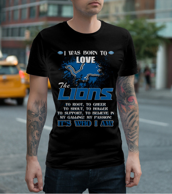 I Was Born To Love The Lions It's Who I Am Detroit Lions T-Shirt