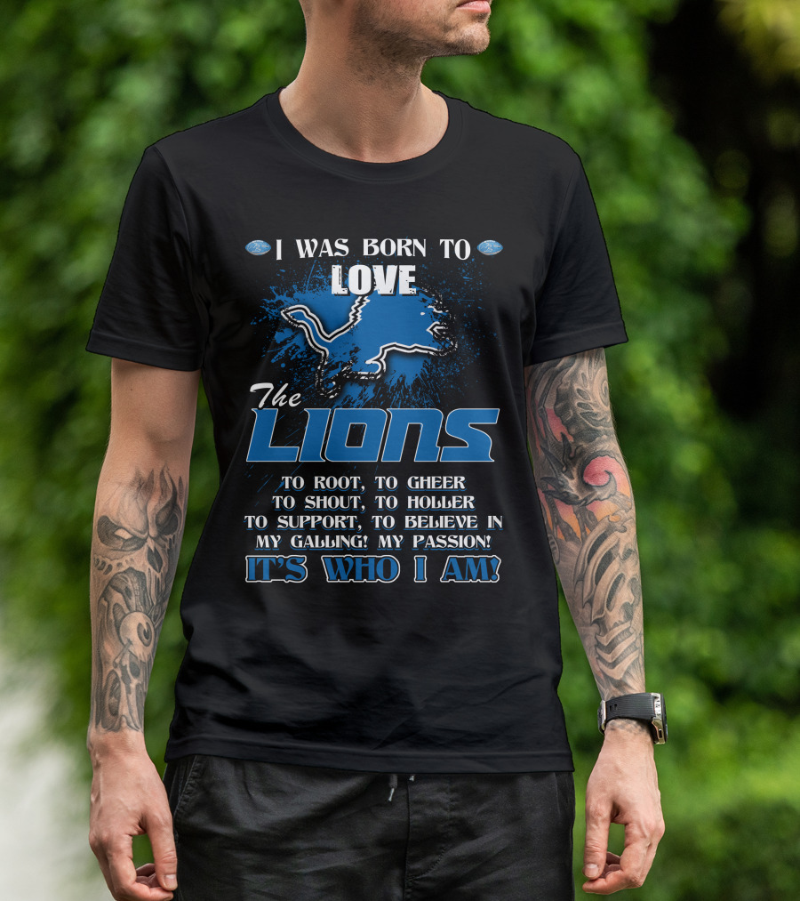I Was Born To Love The Lions It's Who I Am Detroit Lions T-Shirt
