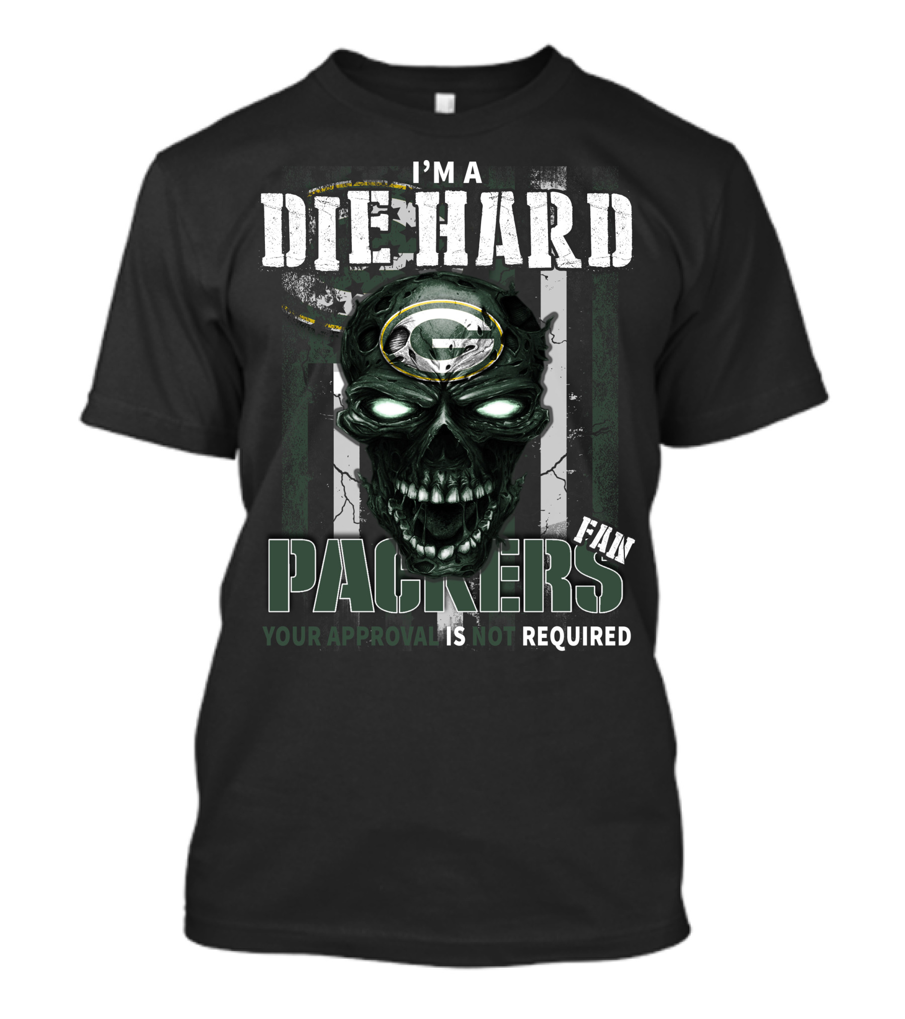 I'm A Die Hard Packers Fan Your Approval Is Not Required T-Shirt