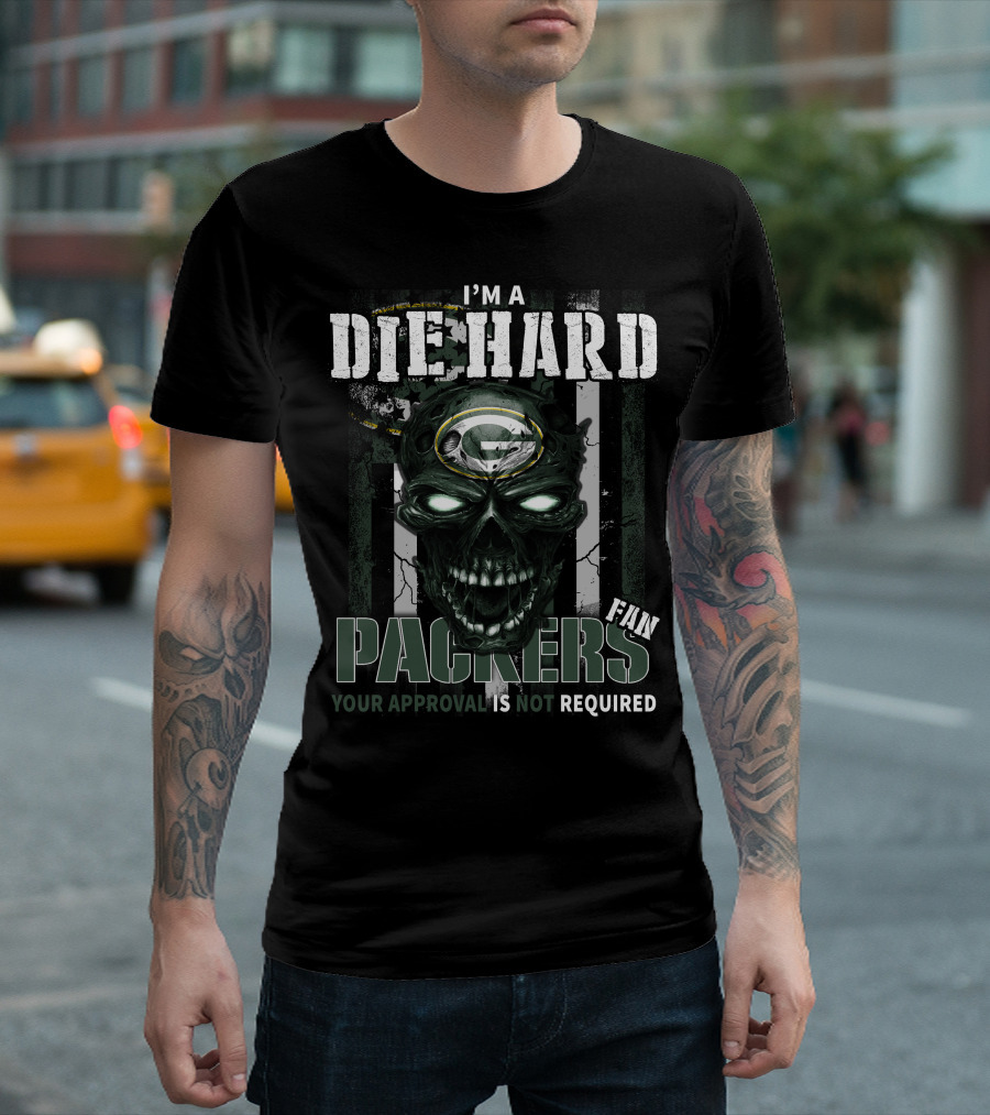 I'm a Die Hard Packers Fan Your Approval Is Not Required T-Shirt