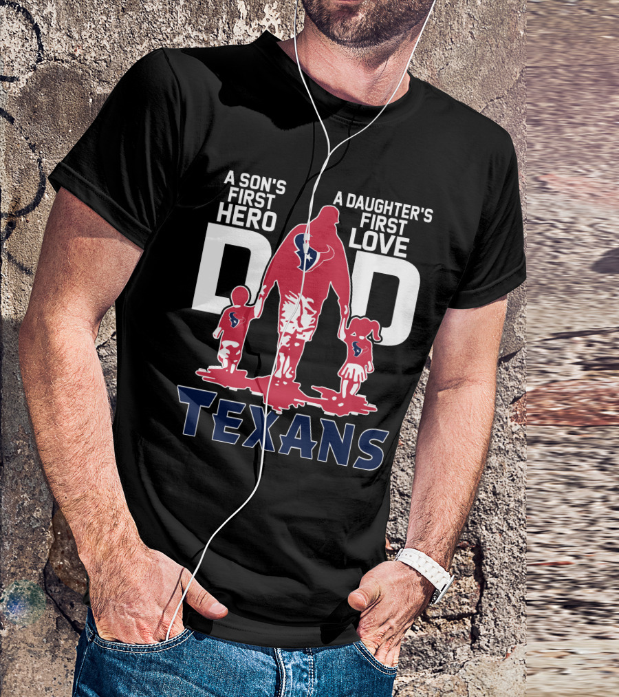 A Son's First Hero Dad A Daughter's First Love Texans T-Shirt