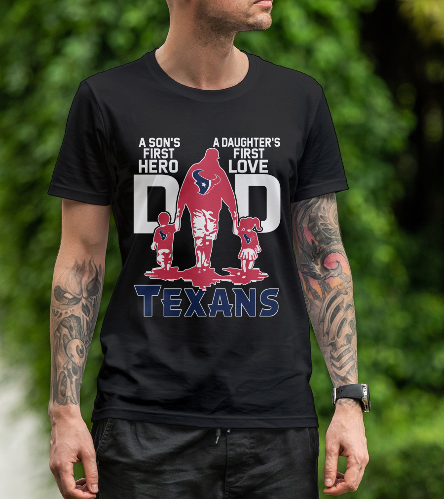 A Son's First Hero Dad A Daughter's First Love Texans T-Shirt