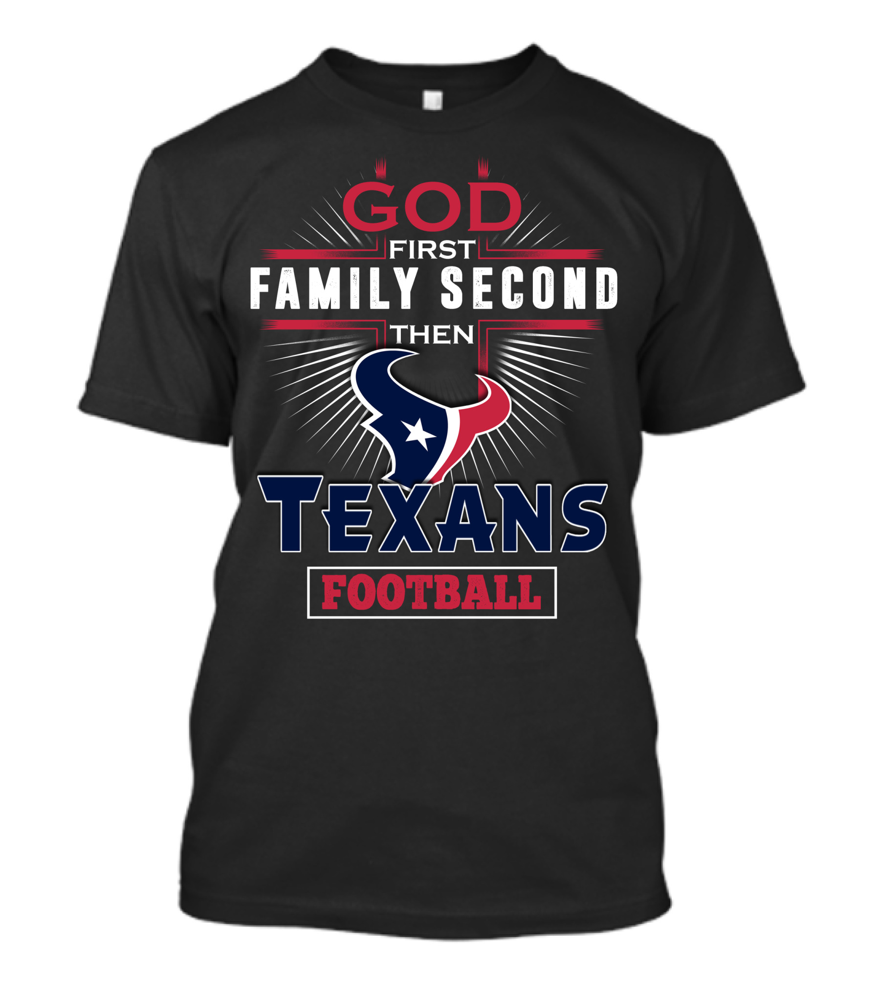 God First Family Second Then Texans Football T-Shirt