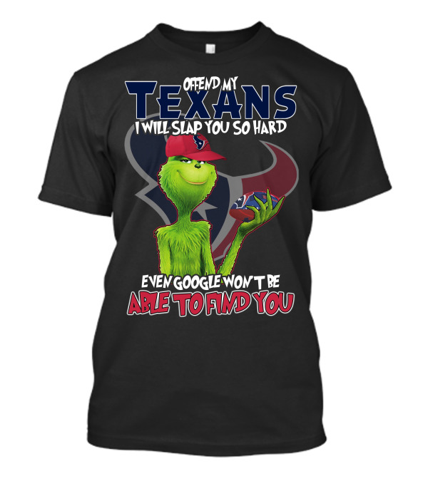 Offend My Texans Slap You Grinch Google Won't Find You T-Shirt