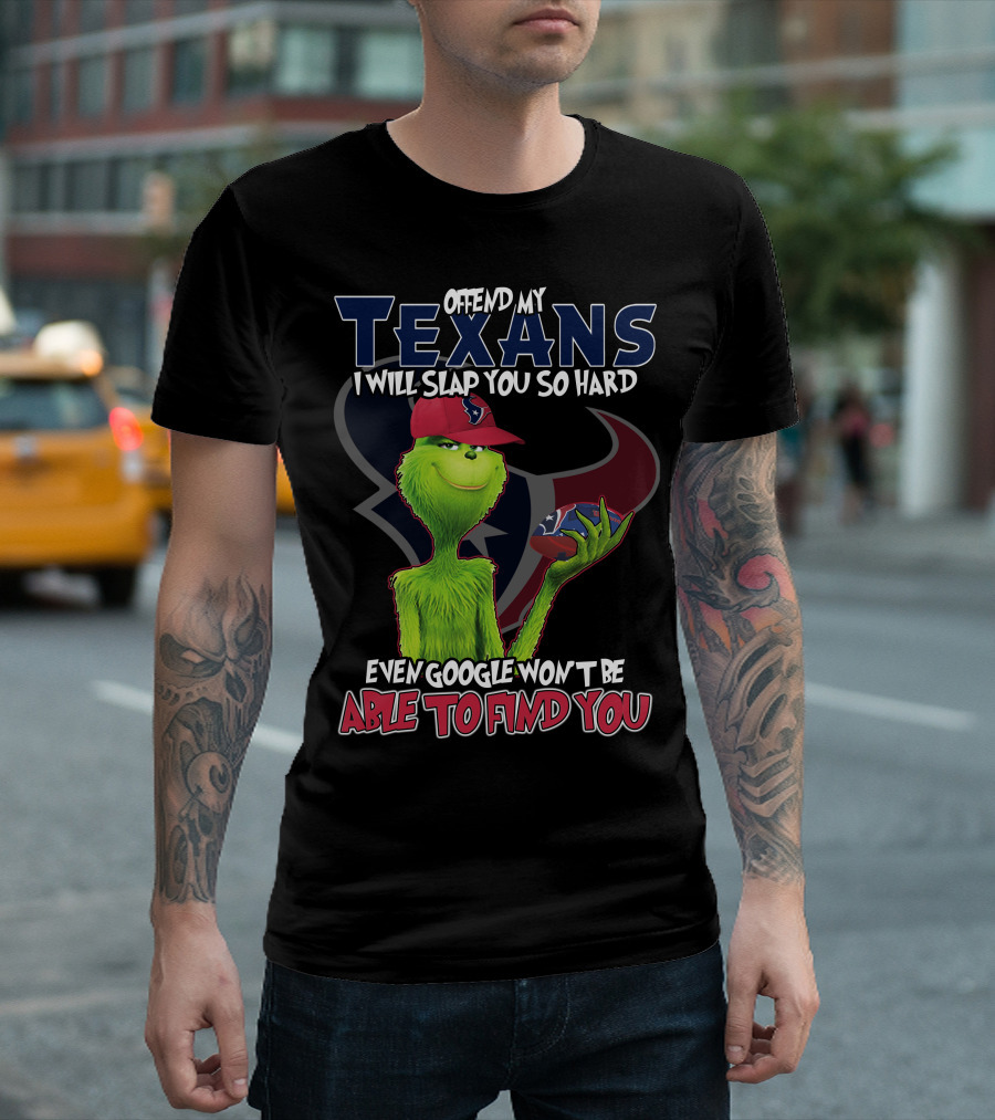 Offend My Texans Slap You Grinch Google Won't Find You T-Shirt