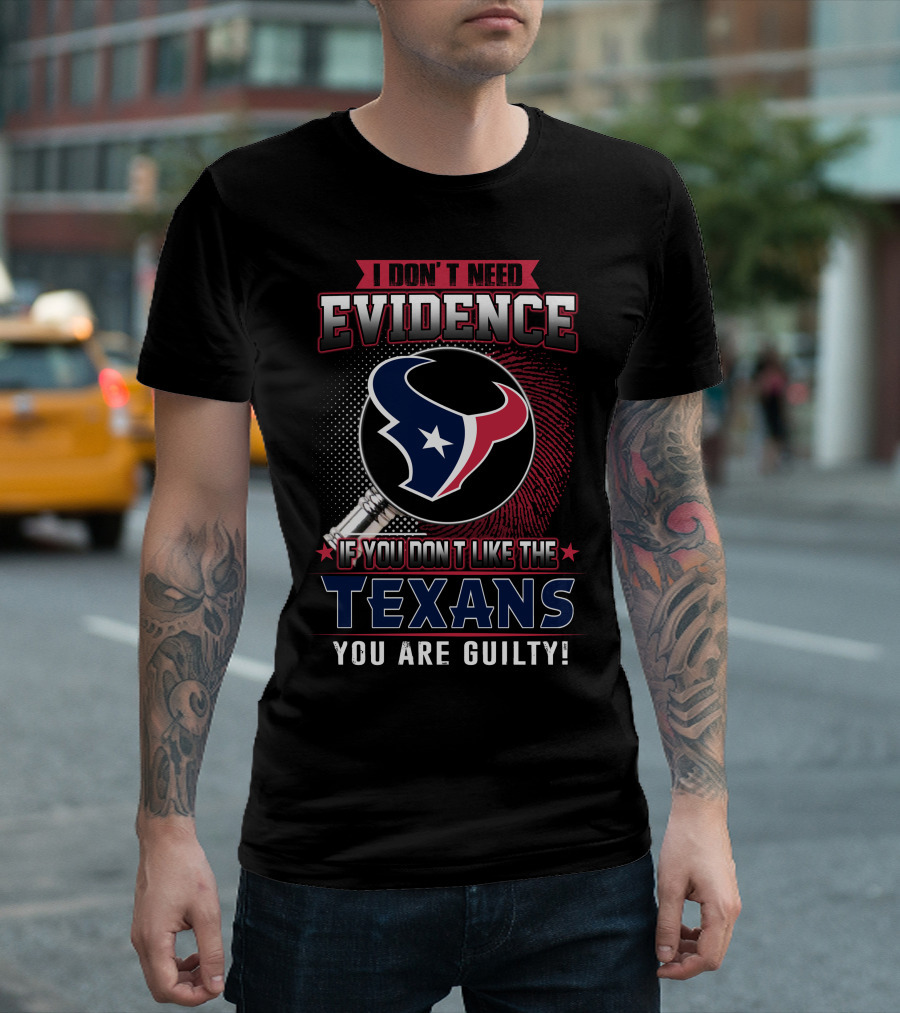 I Don't Need Evidence If You Don't Like The Texans You Are Guilty Texans Logo Judge Gavel T-Shirt