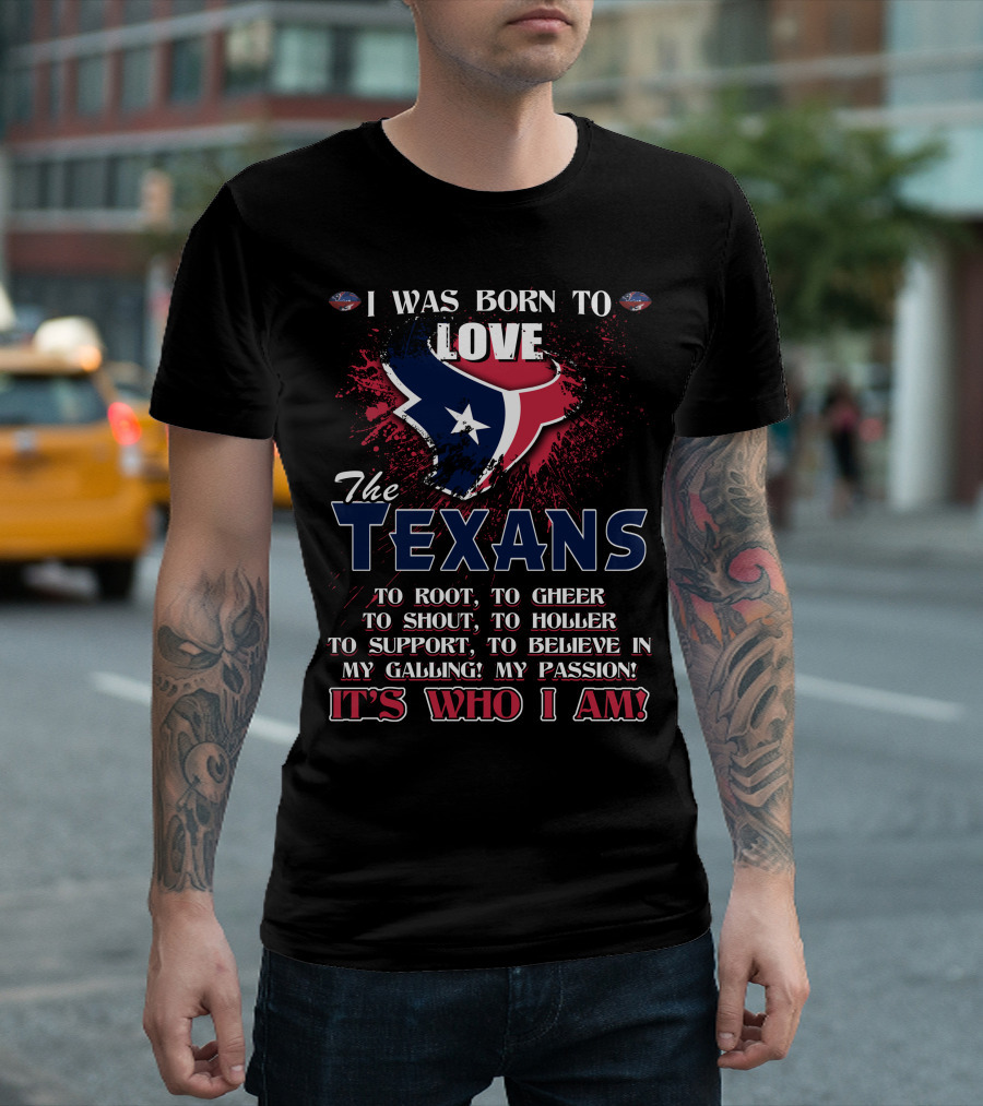 I Was Born to Love the Texans It's Who I Am T-Shirt